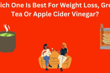 Which One Is Best For Weight Loss, Green Tea Or Apple Cider Vinegar